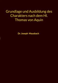 Grundlage und Ausbildung des Charakters nach dem Hl. Thomas von Aquin - Mausbach, Dr. Joseph