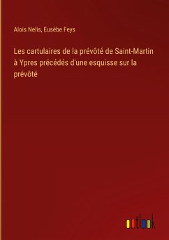 Les cartulaires de la prévôté de Saint-Martin à Ypres précédés d'une esquisse sur la prévôté
