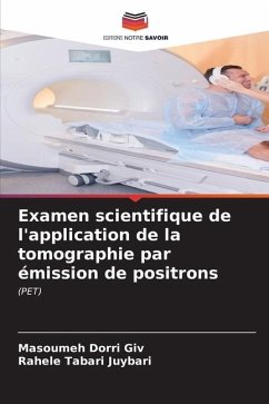 Examen scientifique de l'application de la tomographie par émission de positrons - Giv, Masoumeh Dorri;Juybari, Rahele Tabari