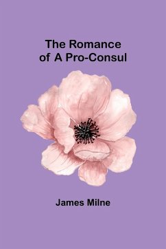 The Romance of a Pro-Consul - Milne, James