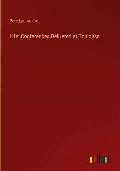 Life: Conferences Delivered at Toulouse - Lacordaire, Pere