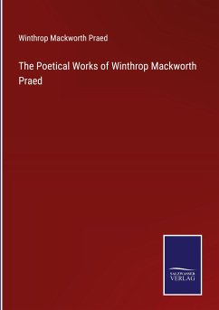 The Poetical Works of Winthrop Mackworth Praed - Praed, Winthrop Mackworth