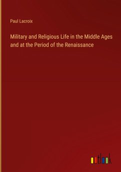 Military and Religious Life in the Middle Ages and at the Period of the Renaissance - Lacroix, Paul