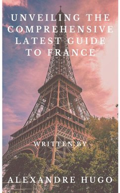 Cover Unveiling the Comprehensive latest Guide to France (eBook, ePUB)