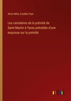 Les cartulaires de la prévôté de Saint-Martin à Ypres précédés d'une esquisse sur la prévôté