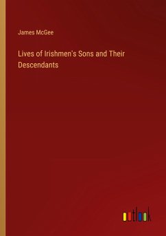 Lives of Irishmen's Sons and Their Descendants - Mcgee, James