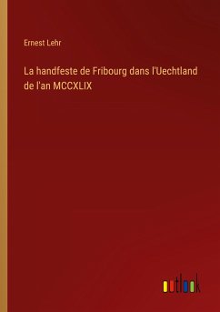 La handfeste de Fribourg dans l'Uechtland de l'an MCCXLIX
