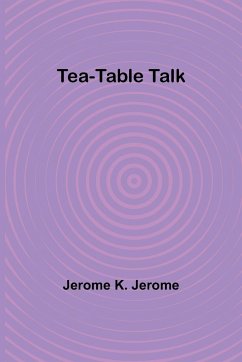 Tea-Table Talk - Jerome, Jerome K.