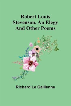 Robert Louis Stevenson, an Elegy; and Other Poems - Gallienne, Richard Le