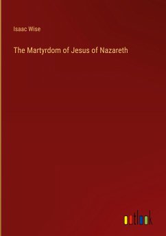 The Martyrdom of Jesus of Nazareth - Wise, Isaac
