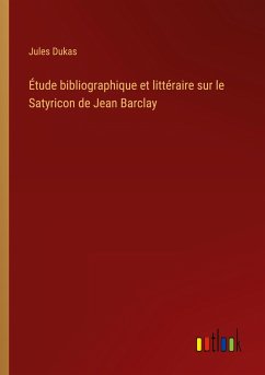 Étude bibliographique et littéraire sur le Satyricon de Jean Barclay