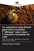 Le commerce post-Brexit peut faire travailler l'"éthique" pour nous : L'industrie mondiale du café