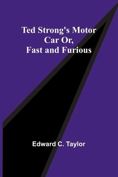 Ted Strong's Motor Car Or, Fast and Furious - Taylor, Edward C.