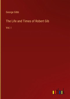 The Life and Times of Robert Gib - Gibb, George