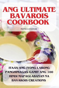 Ang Ultimate Bavarois Cookbook - Mónica Pastor