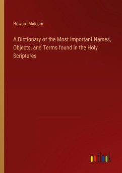 A Dictionary of the Most Important Names, Objects, and Terms found in the Holy Scriptures