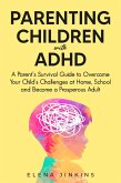 Parenting Children with ADHD: A Parent's Survival Guide to Overcome Your Child's Challenges at Home, School and Become a Prosperous Adult (eBook, ePUB)
