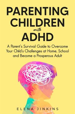 Cover Parenting Children with ADHD: A Parent's Survival Guide to Overcome Your Child's Challenges at Home, School and Become a Prosperous Adult (eBook, ePUB)
