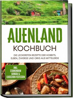 Auenland Kochbuch: Die leckersten Rezepte der Hobbits, Elben, Zwerge und Orks aus Mittelerde - inkl. stärkendem Gebräu & elbischen Festessen - Lilienthal, Naira