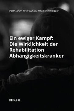 Ein ewiger Kampf: Die Wirklichkeit der Rehabilitation Abhängigkeitskranker - Schay, Peter;Nyhuis, Peter;Pfotenhauer, Kristin