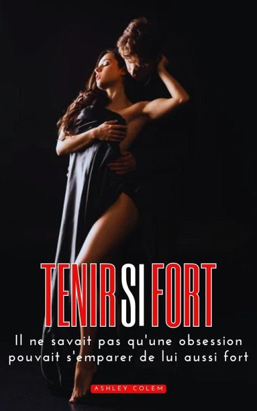 Tenir si Fort: Il ne savait pas qu'une obsession pouvait s'emparer de lui aussi fort (eBook, ePUB)