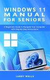Windows 11 Manual For Seniors: A Beginners Guide to Navigate Your Computer with Step-by-Step Instructions (eBook, ePUB)