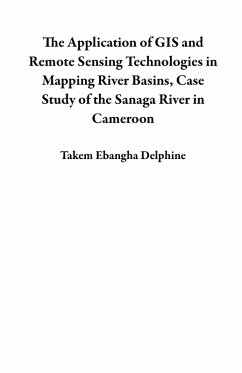 The Application of GIS and Remote Sensing Technologies in Mapping River Basins, Case Study of the Sanaga River in Cameroon (eBook, ePUB) - Delphine, Takem Ebangha