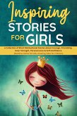 Inspiring Stories for Girls: a Collection of Short Motivational Stories about Courage, Friendship, Inner Strength, Perseverance & Self-Confidence (Bedtime stories for kids, Amazing Tales for Children) (eBook, ePUB)