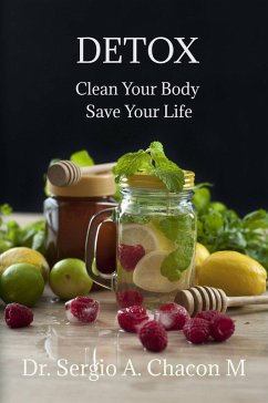 Detox Clean Your Body Safe Your Life (eBook, ePUB) - M., Sergio A. Chacón