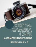 Digital Camera Care: A Comprehensive Guide (eBook, ePUB)