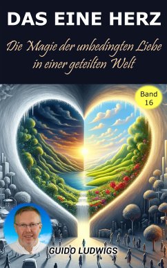Das Eine Herz ~ Die Magie der Unbedingten Liebe in einer Geteilten Welt (eBook, ePUB) - Ludwigs, Guido
