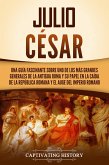 Julio César: Una guía fascinante sobre uno de los más grandes generales de la antigua Roma y su papel en la caída de la República romana y el auge del Imperio romano (eBook, ePUB)