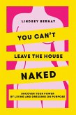 You Can't Leave the House Naked: Uncover Your Power by Living and Dressing on Purpose (eBook, ePUB)