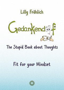 Gedankendoof - The Stupid Book about Thoughts -The power of thoughts: How to break through negative thought and emotional patterns, clear out your thoughts, build self-esteem and create a happy life - Fröhlich, Lilly