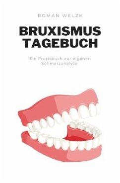 Nie wieder Zähneknirschen: Bruxismus überwinden. Dein Tagebuch gegen Kopfschmerzen, Erschöpfung und Tinnitus - Welzk, Roman