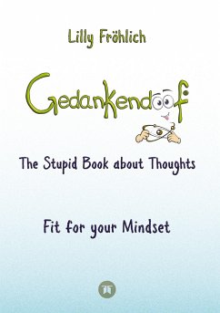 Gedankendoof - The Stupid Book about Thoughts - The power of thoughts: How to break negative patterns of thinking and feeling, build your self-esteem and create a happy life - Fröhlich, Lilly