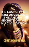 The Lost City of Mu: Unveiling the Ancient Secrets of the Mu Civilization (eBook, ePUB)