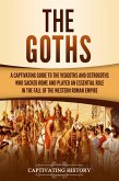 The Goths: A Captivating Guide to the Visigoths and Ostrogoths Who Sacked Rome and Played an Essential Role in the Fall of the Western Roman Empire (eBook, ePUB)