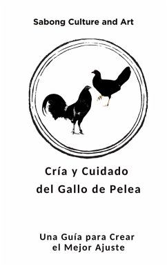 Cría y Cuidado del Gallo de Pelea: Una Guía para Crear el Mejor Ajuste (eBook, ePUB) - Art, Sabong Culture and