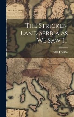 The Stricken Land Serbia as we Saw It - Askew, Alice J