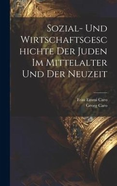 Sozial- und Wirtschaftsgeschichte der Juden im Mittelalter und der Neuzeit - Caro, Georg; Caro, Frau Emmi