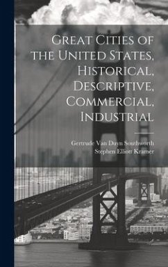 Great Cities of the United States, Historical, Descriptive, Commercial, Industrial - Kramer, Stephen Elliott; Southworth, Gertrude Van Duyn