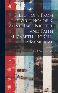 Selections From the Writings of R. Annie Imel Nickell and Faith Elizabeth Nickell. A Memorial