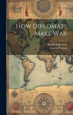 How Diplomats Make War - Neilson, Francis; Statesman, British
