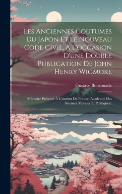 Les Anciennes Coutumes Du Japon Et Le Nouveau Code Civil, À L'occasion D'une Double Publication De John Henry Wigmore - Boissonade, Gustave