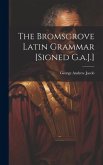 The Bromsgrove Latin Grammar [Signed G.a.J.]