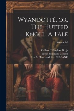 Wyandotté, or, The Hutted Knoll. A Tale; Volume 1-2 - Cooper, James Fenimore