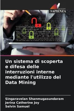 Un sistema di scoperta e difesa delle interruzioni interne mediante l'utilizzo del Data Mining - Shanmugasundaram, Singaravelan;Catherine Joy, Jerina;Samuel, Selvin