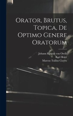 Orator, Brutus, Topica, De Optimo Genere Oratorum - Cicero, Marcus Tullius; Beier, Karl