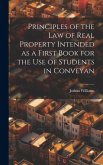 Principles of the Law of Real Property Intended as a First Book for the use of Students in Conveyan